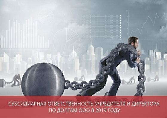 Субсидиарная ответственность учредителя и директора ООО по долгам в 2021 году